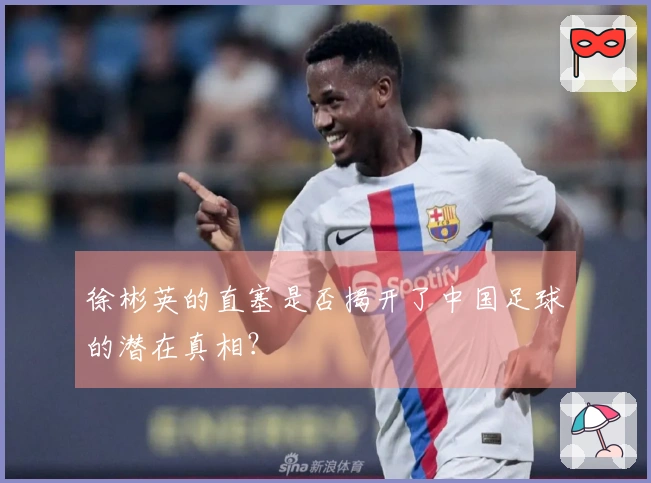 徐彬英的直塞是否揭开了中国足球的潜在真相？