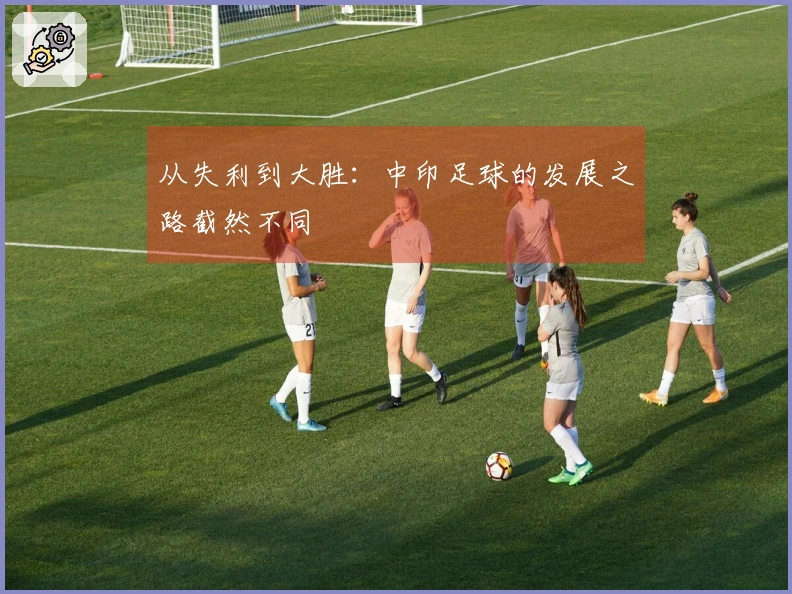 从失利到大胜：中印足球的发展之路截然不同
