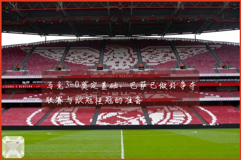马竞3-0奠定基础，巴萨已做好争夺联赛与欧冠桂冠的准备