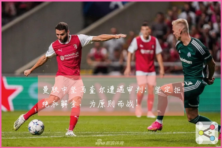曼联中坚马奎尔遭遇审判：坚定拒绝和解金，为原则而战！